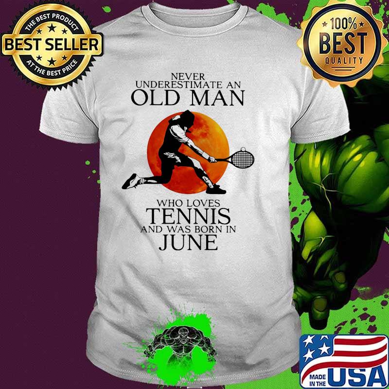 Never Underestimate An Old Man Who Loves Tennis And Was Born In June Blood Moon Shirt