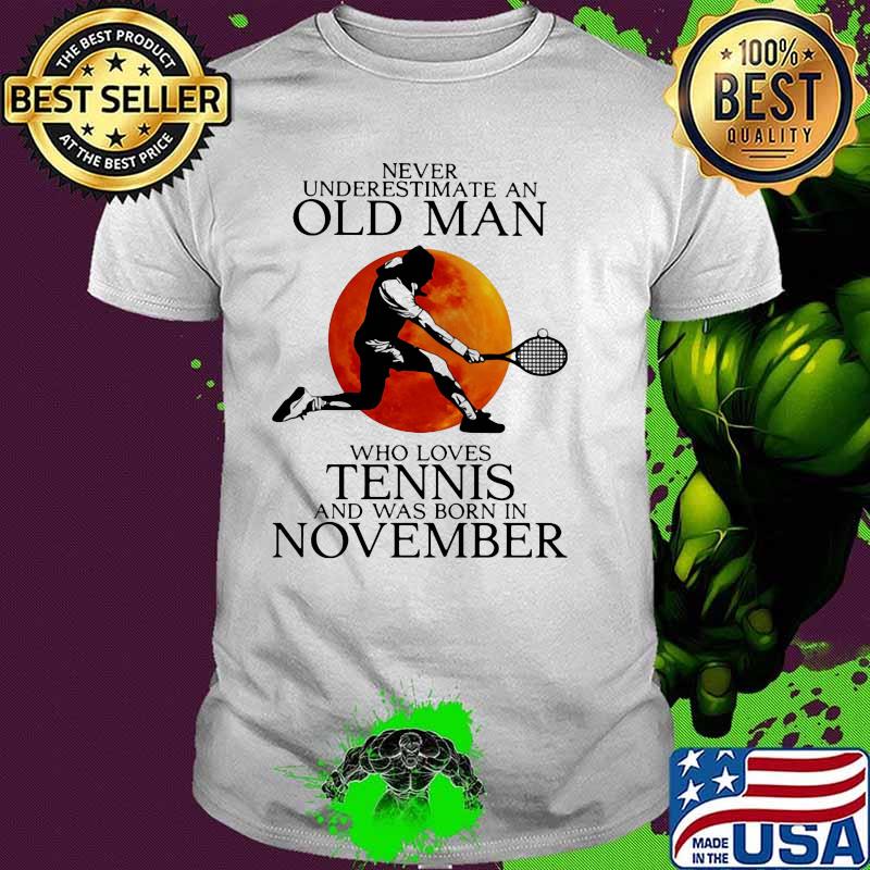 Never Underestimate An Old Man Who Loves Tennis And Was Born In November Blood Moon Shirt