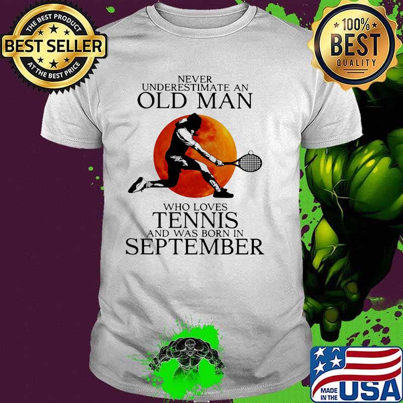 Never Underestimate An Old Man Who Loves Tennis And Was Born In September Blood Moon Shirt