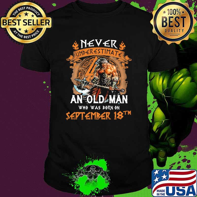 Never Underestimate an old man who was born on september 18th shirt