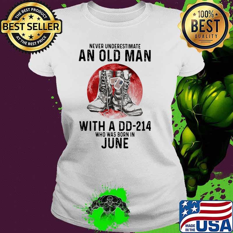 Never Underestimate An Old Man With A DD 214 Who Was Born In June Blood Moon Shirt Ladies tee Never Underestimate An Old Man With A DD 214 Who Was Born In June Blood Moon Shirt Ladies tee