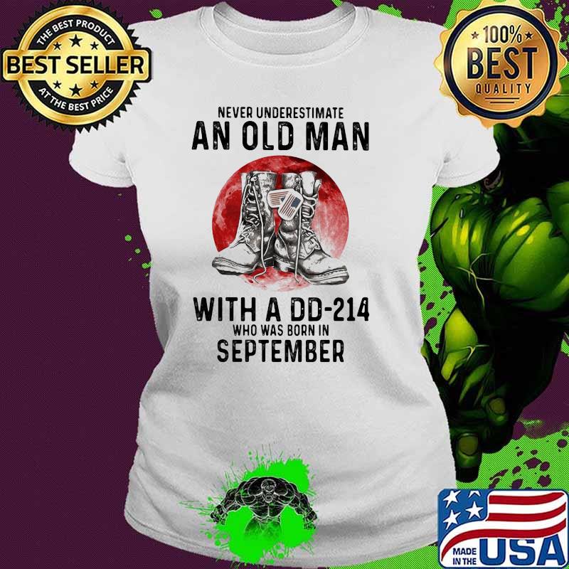 Never Underestimate An Old Man With A DD 214 Who Was Born In September Blood Moon Shirt Ladies tee Never Underestimate An Old Man With A DD 214 Who Was Born In September Blood Moon Shirt Ladies tee
