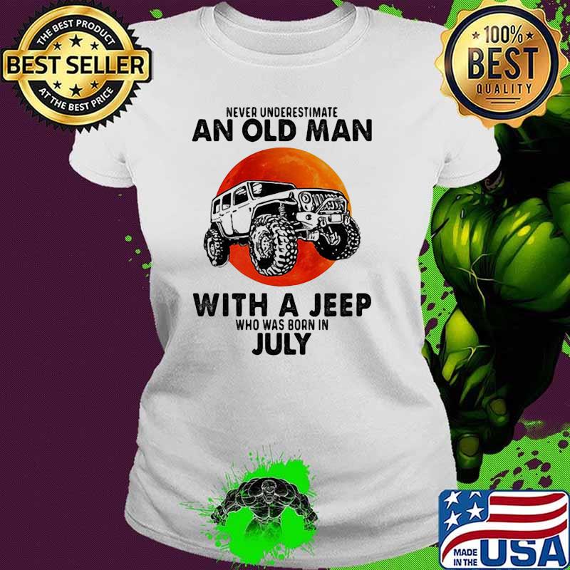 Never underestimate an old man with a jeep who was born in July blood moon Ladies tee Never underestimate an old man with a jeep who was born in July blood moon Ladies tee
