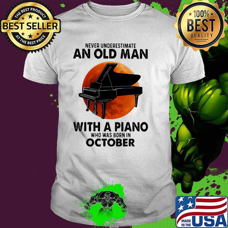 Never Underestimate An Old Man With A Piano Who Was Born In October Blood Moon Shirt