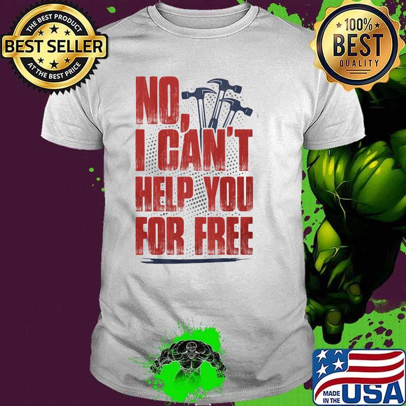 NO I Can't Help You For Free Shirt NO I Can't Help You For Free Shirt