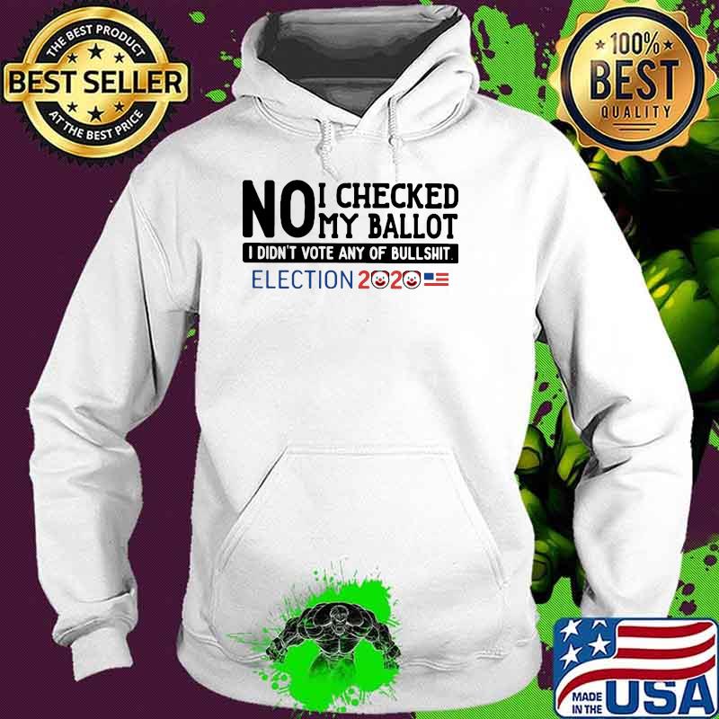No I checked my ballot i didnt vote any of bullshit election 2020 Hoodie No I checked my ballot i didnt vote any of bullshit election 2020 Hoodie