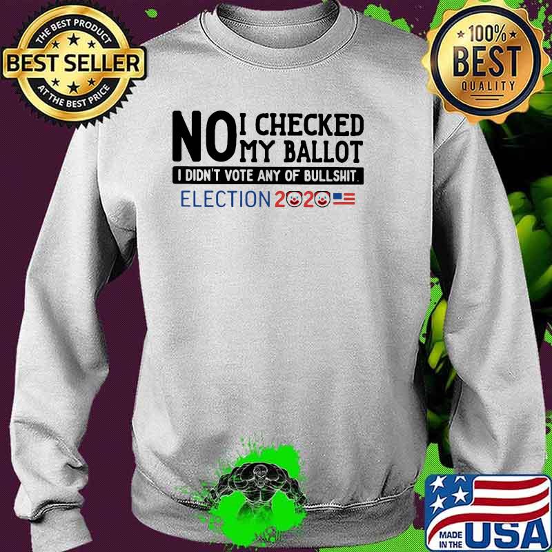 No I checked my ballot i didnt vote any of bullshit election 2020 Sweater No I checked my ballot i didnt vote any of bullshit election 2020 Sweater