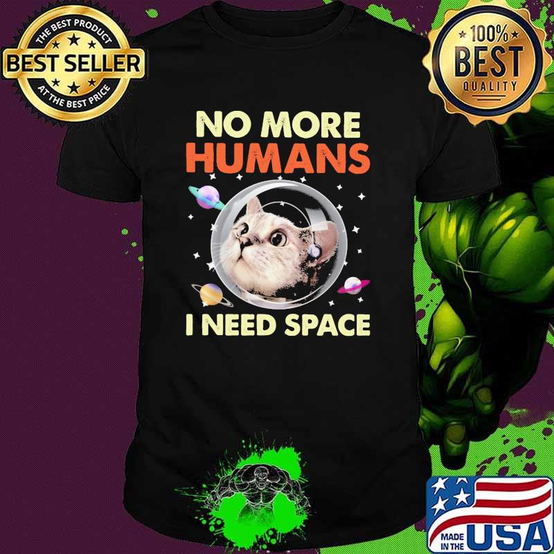 No More Humans I Need Space Cat Shirt