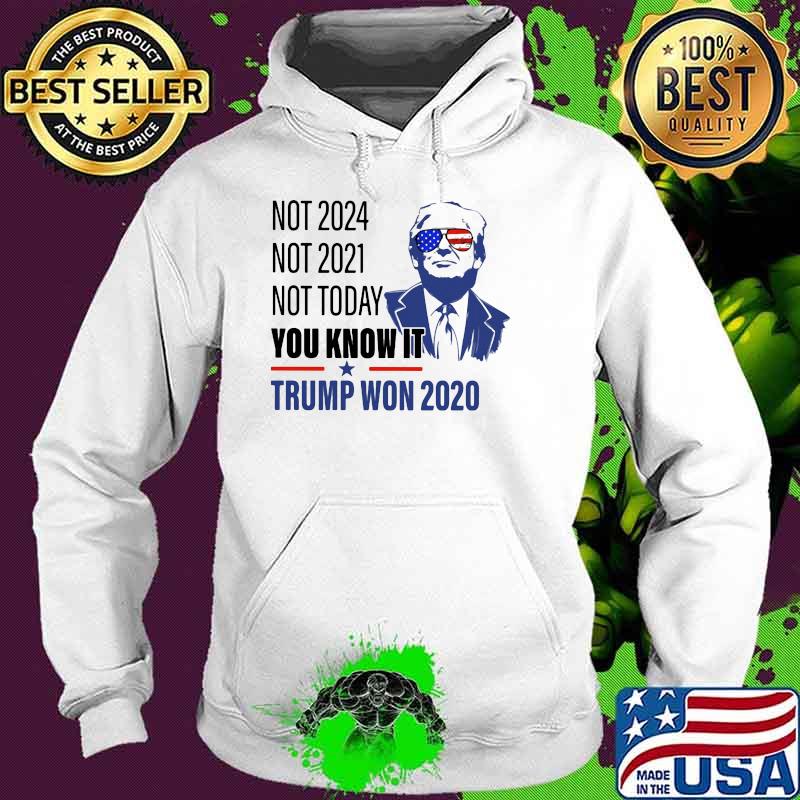 Not 2024 not 2021 not today you know it trump won 2020 Hoodie Not 2024 not 2021 not today you know it trump won 2020 Hoodie