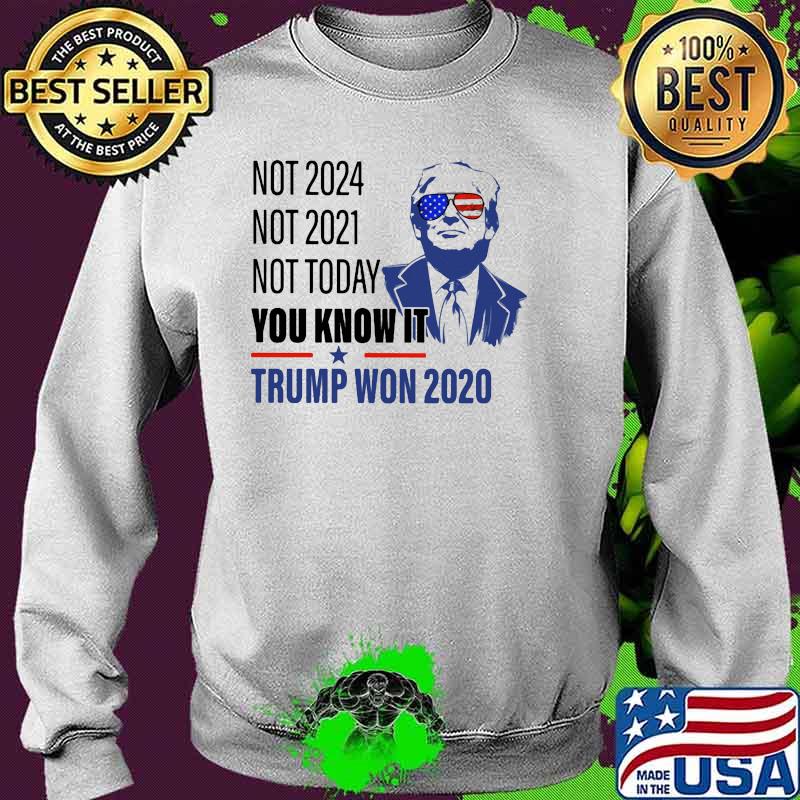 Not 2024 not 2021 not today you know it trump won 2020 Sweater Not 2024 not 2021 not today you know it trump won 2020 Sweater