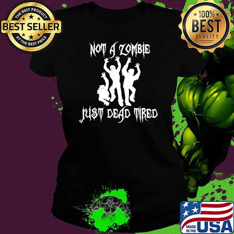 Not A Zombie Just Dead Tired Shirt Ladies tee Not A Zombie Just Dead Tired Shirt Ladies tee