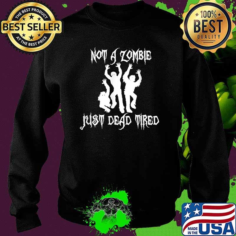 Not A Zombie Just Dead Tired Shirt Sweater Not A Zombie Just Dead Tired Shirt Sweater