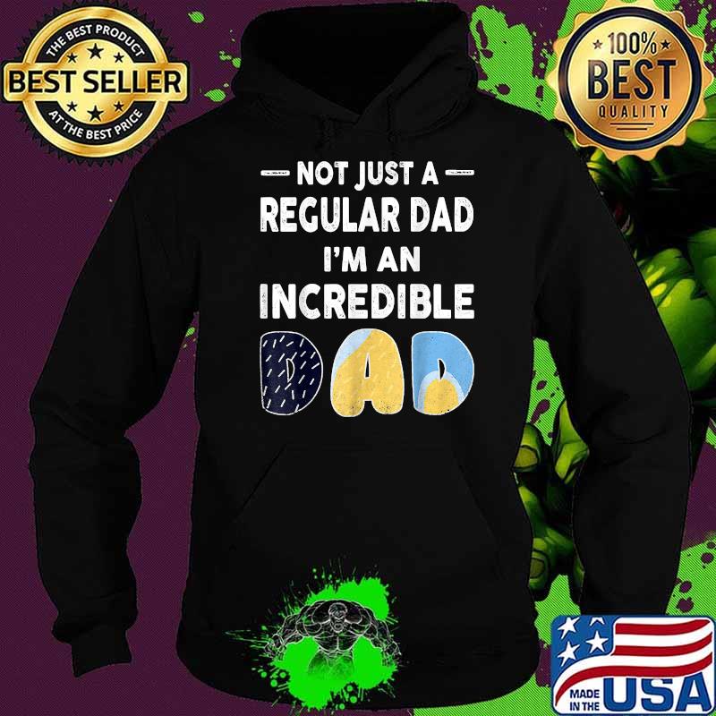 Not Just a Regular Dad I'm An Incredible Dad Shirt Hoodie Not Just a Regular Dad I'm An Incredible Dad Shirt Hoodie