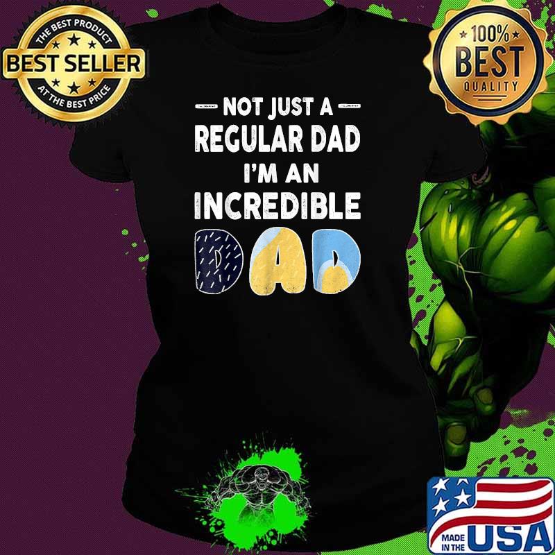 Not Just a Regular Dad I'm An Incredible Dad Shirt Ladies tee Not Just a Regular Dad I'm An Incredible Dad Shirt Ladies tee