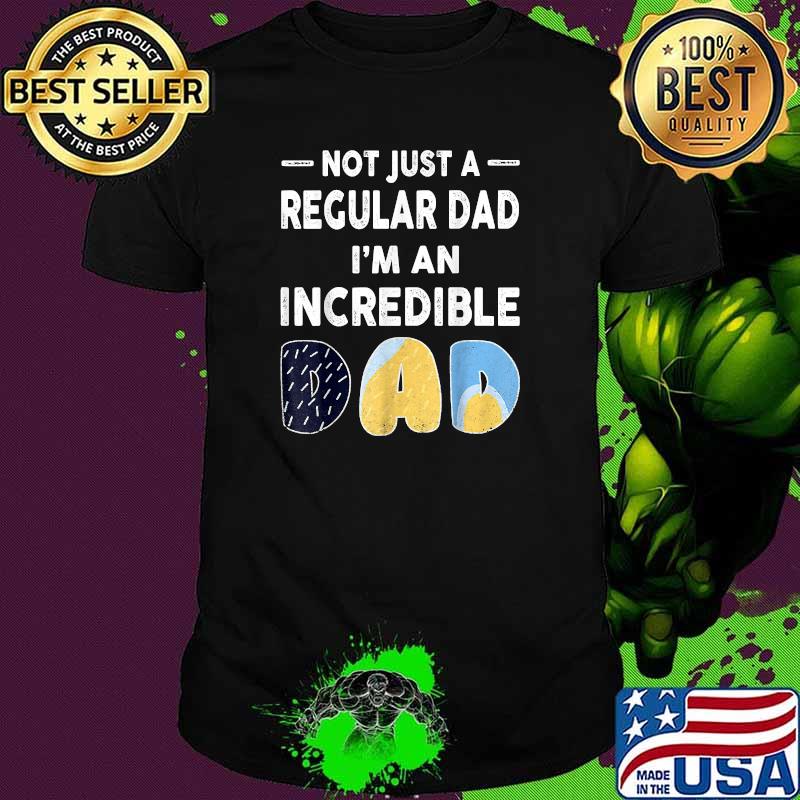 Not Just a Regular Dad I'm An Incredible Dad Shirt