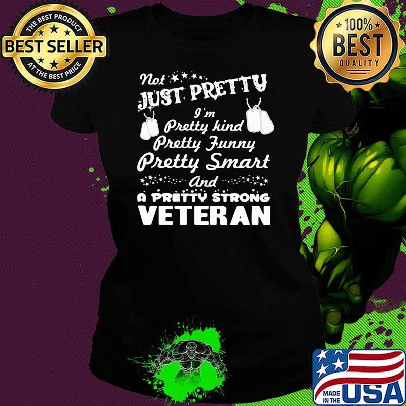 Not Just Pretty I'm Pretty Kind Pretty Funny Pretty Smart And Pretty Strong Veteran Ladies tee Not Just Pretty I'm Pretty Kind Pretty Funny Pretty Smart And Pretty Strong Veteran Ladies tee