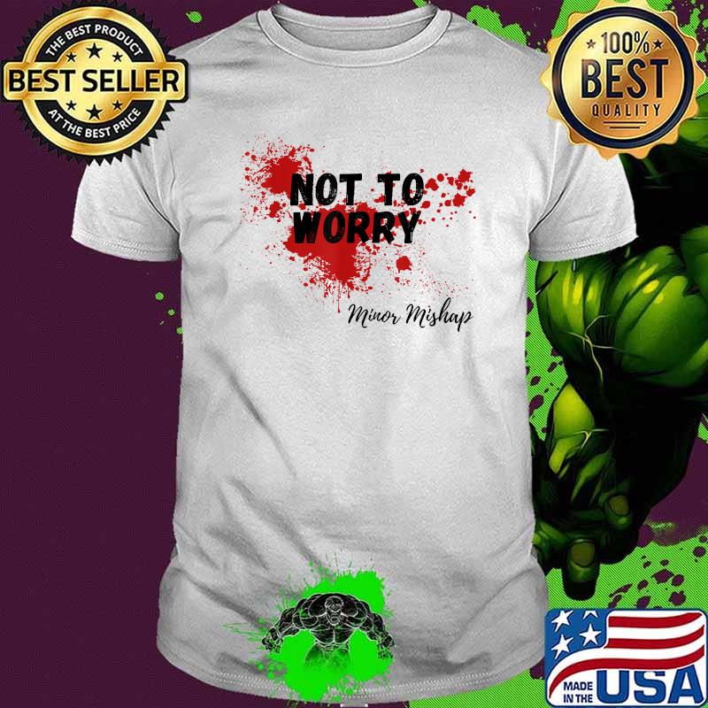 Not to Worry Minor Mishap Halloween Fake Joke T-Shirt