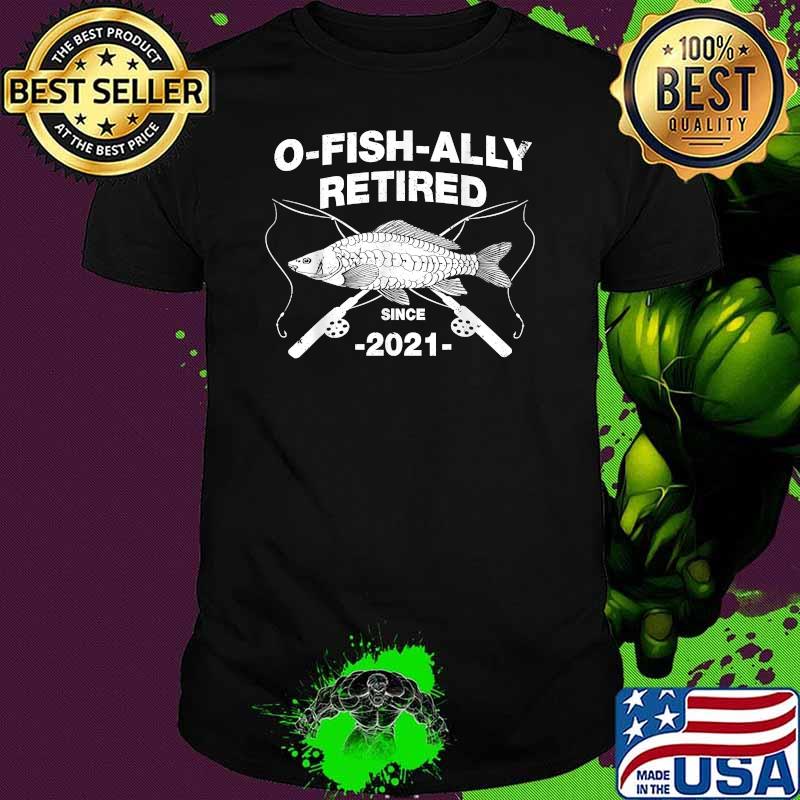 O-Fish-Ally Retired 2021 Fishing Retirement T-Shirt