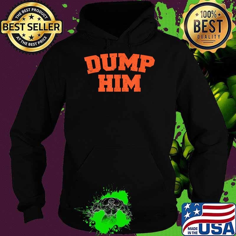 Official Dump Him Shirt Hoodie Official Dump Him Shirt Hoodie