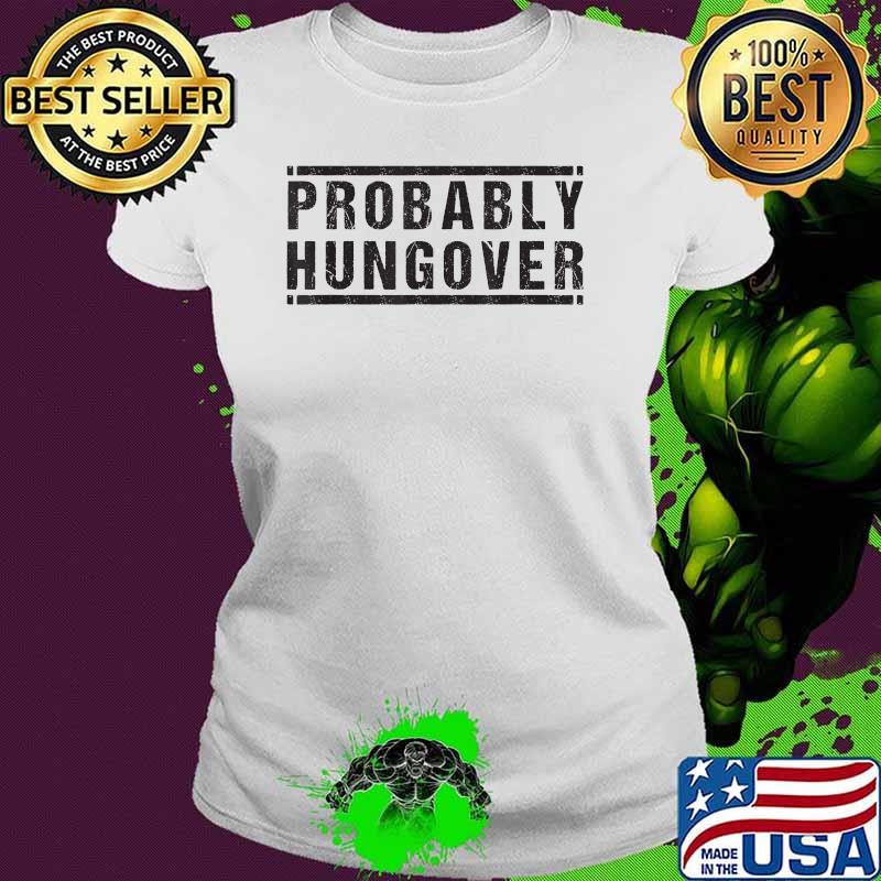 Official Probably Hungover T-Shirt Ladies tee Official Probably Hungover T-Shirt Ladies tee