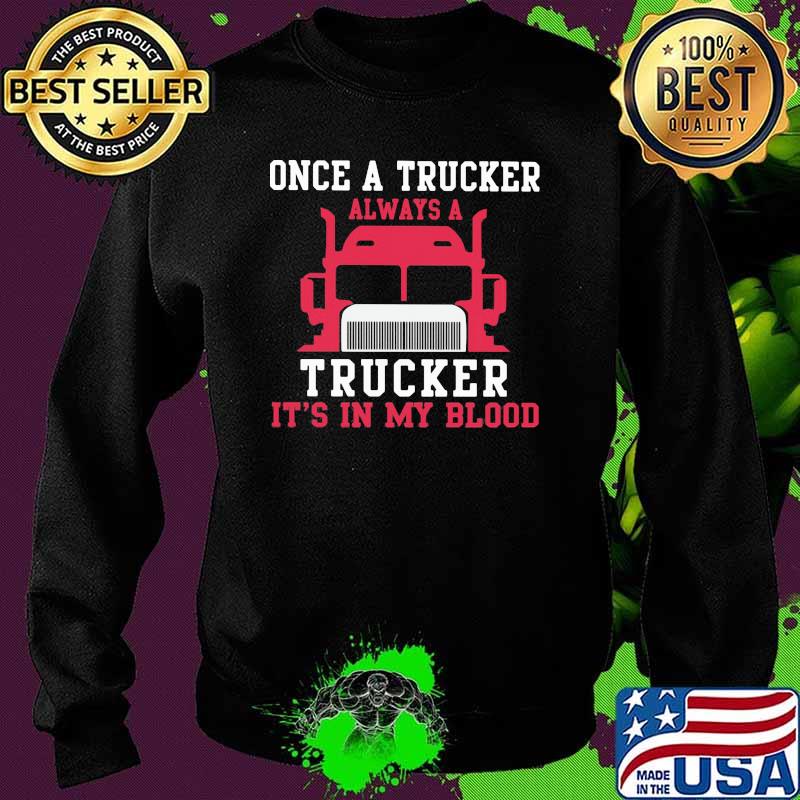 Once A Trucker Always A Trucker It's In my Blood Shirt Sweater Once A Trucker Always A Trucker It's In my Blood Shirt Sweater