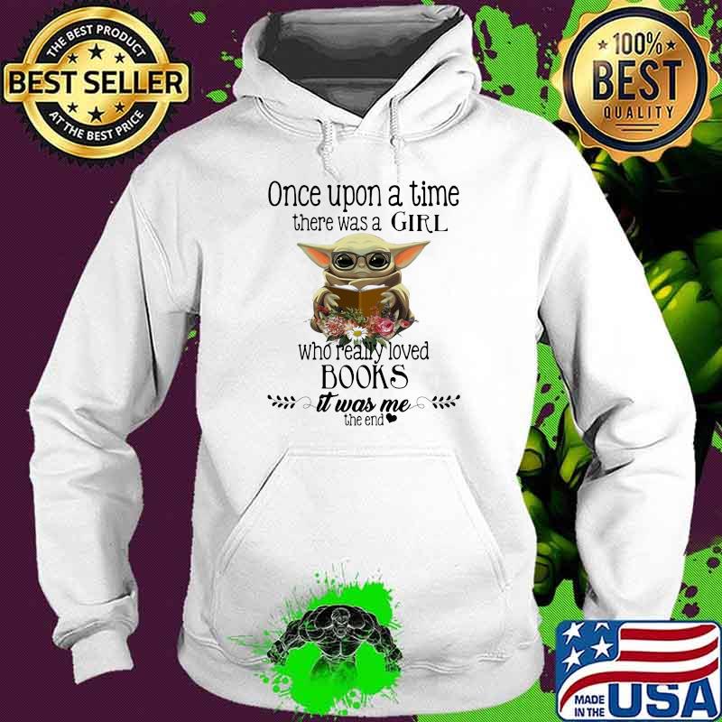 Once Upon A Thime There Was A Girl Who Really Loved Books It Was Me The End Baby Yoda Flower s Hoodie Once Upon A Thime There Was A Girl Who Really Loved Books It Was Me The End Baby Yoda Flower s Hoodie