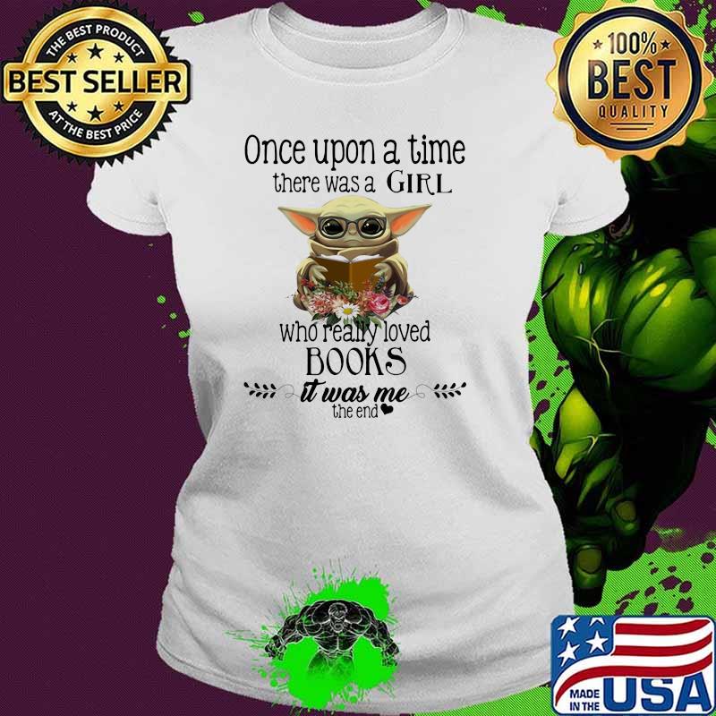 Once Upon A Thime There Was A Girl Who Really Loved Books It Was Me The End Baby Yoda Flower s Ladies tee Once Upon A Thime There Was A Girl Who Really Loved Books It Was Me The End Baby Yoda Flower s Ladies tee