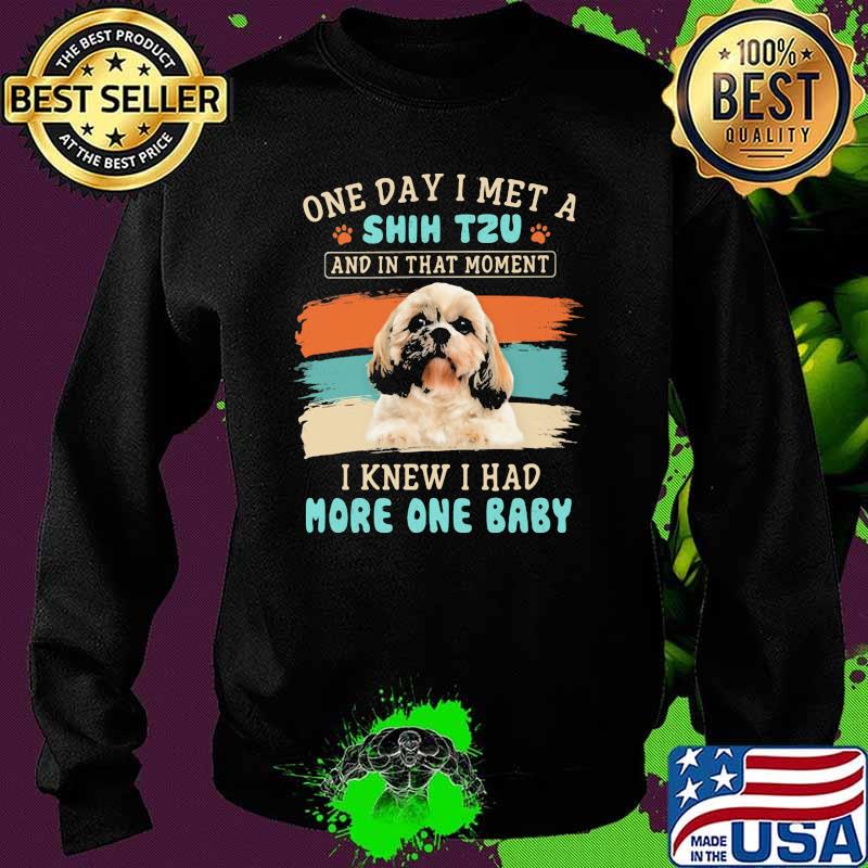 One day i met a shih tzu and in that moment i knew i had more one baby Sweater One day i met a shih tzu and in that moment i knew i had more one baby Sweater