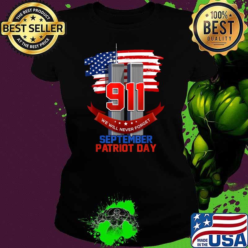 Patriot Day September 911 Memorial We Never Forget USA Flag Shirt Ladies tee Patriot Day September 911 Memorial We Never Forget USA Flag Shirt Ladies tee
