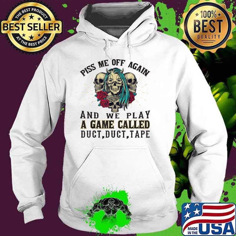 Piss Me Off Again And We Play A Game Called Duct Tape Skull ROses T-Shirt Hoodie Piss Me Off Again And We Play A Game Called Duct Tape Skull ROses T-Shirt Hoodie