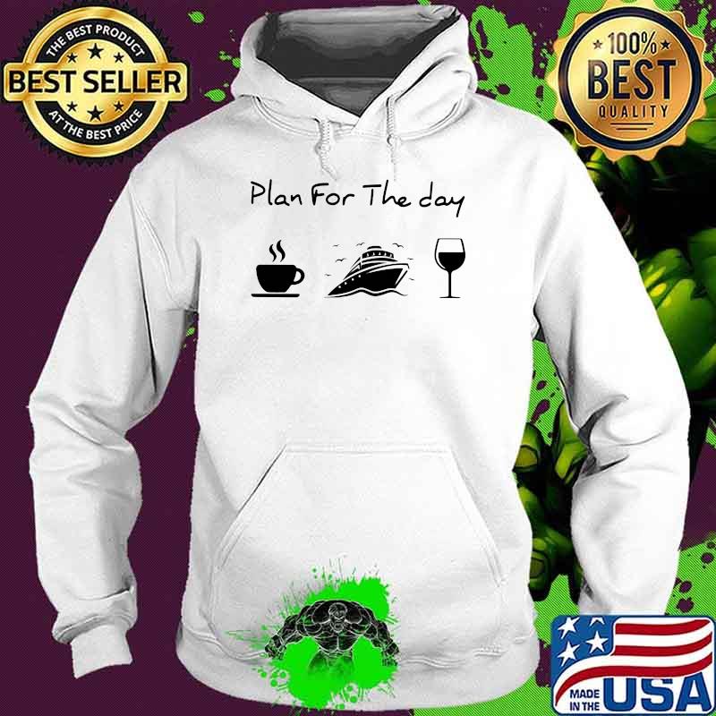 Plan For The Day Coffee Cruising And Wine Shirt Hoodie Plan For The Day Coffee Cruising And Wine Shirt Hoodie