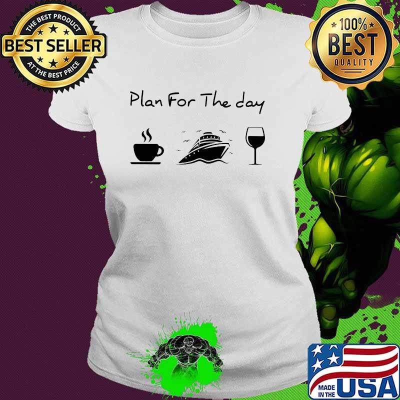 Plan For The Day Coffee Cruising And Wine Shirt Ladies tee Plan For The Day Coffee Cruising And Wine Shirt Ladies tee