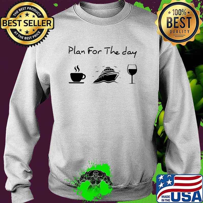 Plan For The Day Coffee Cruising And Wine Shirt Sweater Plan For The Day Coffee Cruising And Wine Shirt Sweater