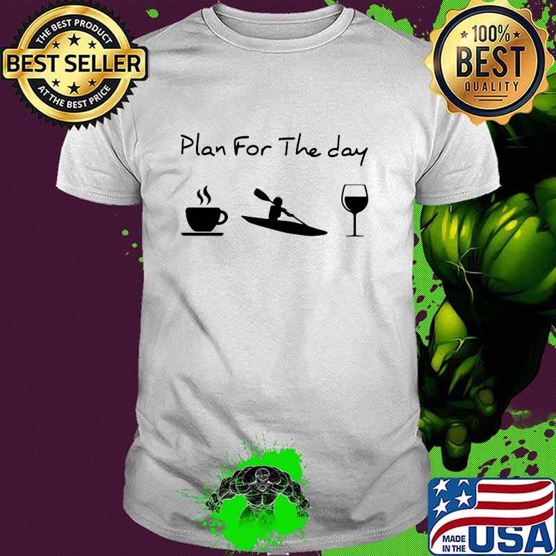 Plan For The Day Coffee Kayaking And Wine Shirt