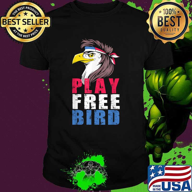 Play Free Bird Eagle American Flag 4th Of July T-Shirt