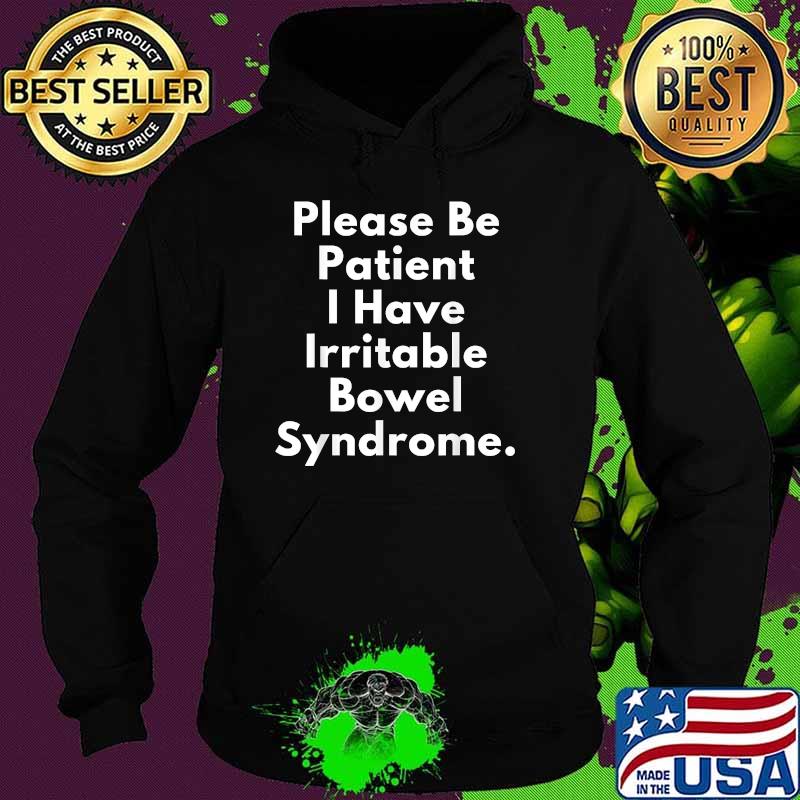 Please Be Patient I Have Irritable Bowel Syndrome Funny T-Shirt Hoodie Please Be Patient I Have Irritable Bowel Syndrome Funny T-Shirt Hoodie