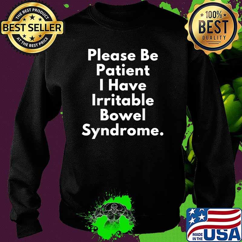 Please Be Patient I Have Irritable Bowel Syndrome Funny T-Shirt Sweater Please Be Patient I Have Irritable Bowel Syndrome Funny T-Shirt Sweater