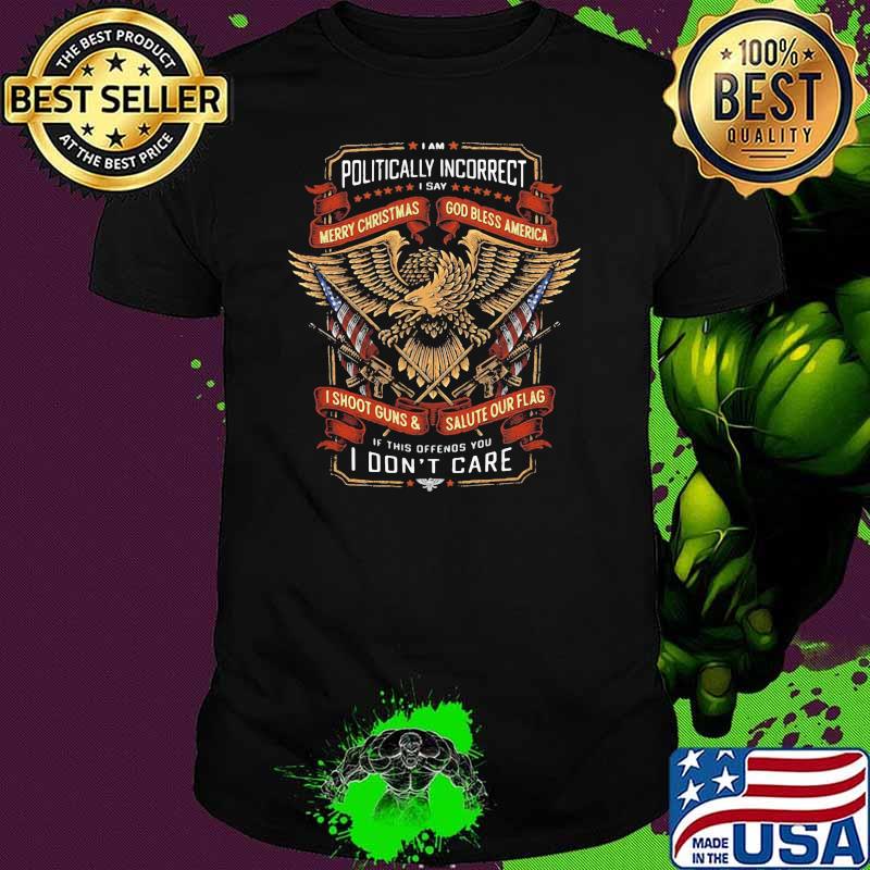 Politically incorrect merry christmas god bless america i shoot guns salute our flag i dont care shirt