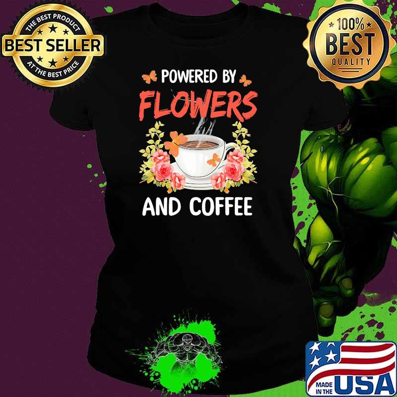 Powered by flowers and coffee Ladies tee Powered by flowers and coffee Ladies tee