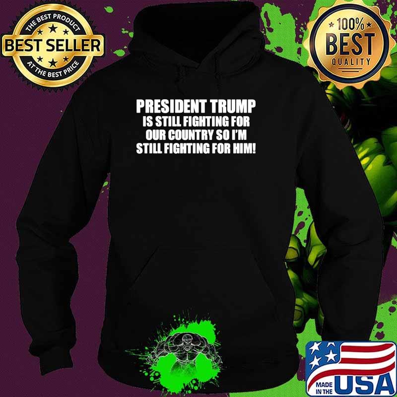 President trump is still fighting for our country so im still fighting for him Hoodie President trump is still fighting for our country so im still fighting for him Hoodie