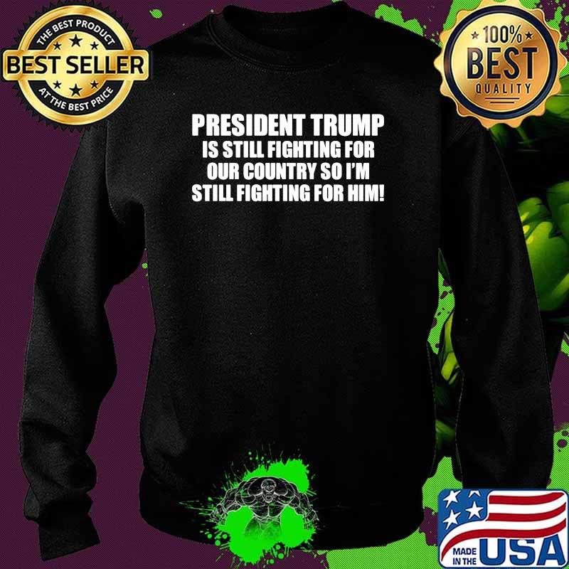 President trump is still fighting for our country so im still fighting for him Sweater President trump is still fighting for our country so im still fighting for him Sweater