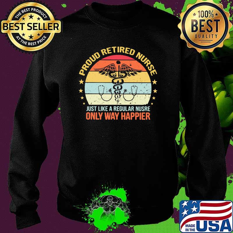 Proud retired nurse just like a regular nurse only way happier vintage Sweater Proud retired nurse just like a regular nurse only way happier vintage Sweater