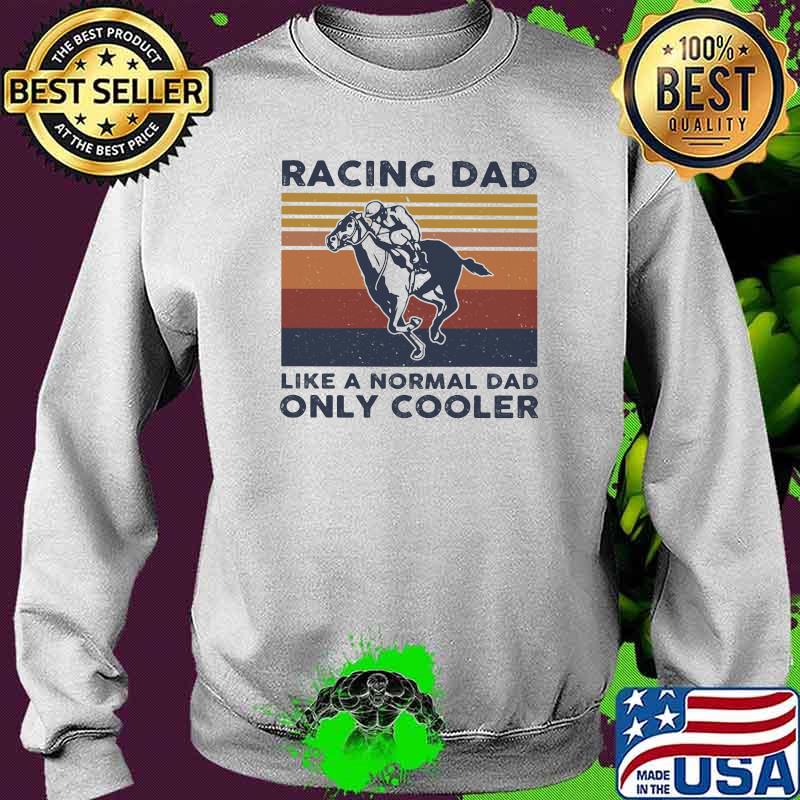 Racing Dad Like A Normal Dad Only Cooler Vintage Shirt Sweater Racing Dad Like A Normal Dad Only Cooler Vintage Shirt Sweater
