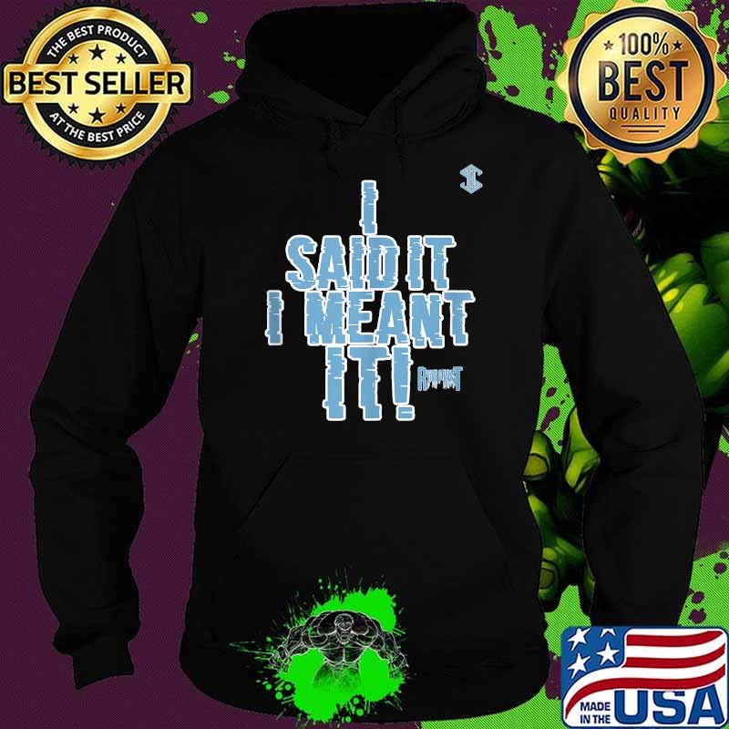 Ryan Fraust I Said It I Meant It Iceman Blue Shirt Hoodie Ryan Fraust I Said It I Meant It Iceman Blue Shirt Hoodie