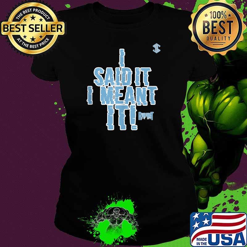 Ryan Fraust I Said It I Meant It Iceman Blue Shirt Ladies tee Ryan Fraust I Said It I Meant It Iceman Blue Shirt Ladies tee