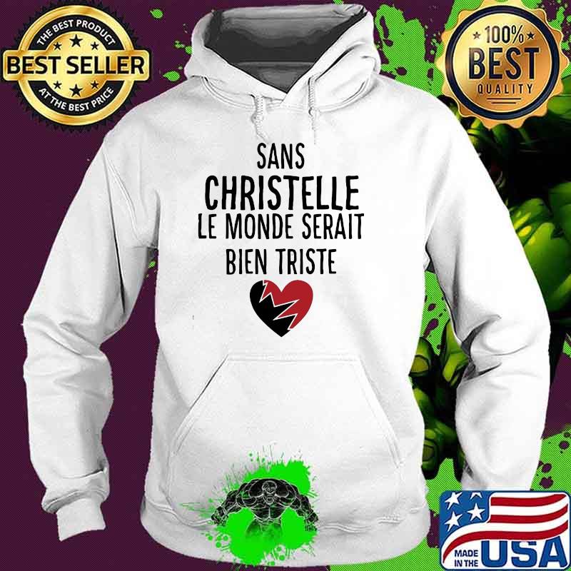 Sans Christelle Le Monde Serait Bien Triste Shirt Hoodie Sans Christelle Le Monde Serait Bien Triste Shirt Hoodie