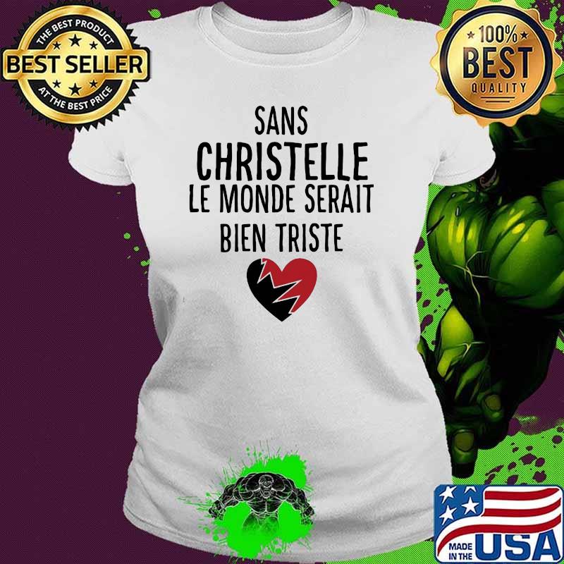 Sans Christelle Le Monde Serait Bien Triste Shirt Ladies tee Sans Christelle Le Monde Serait Bien Triste Shirt Ladies tee
