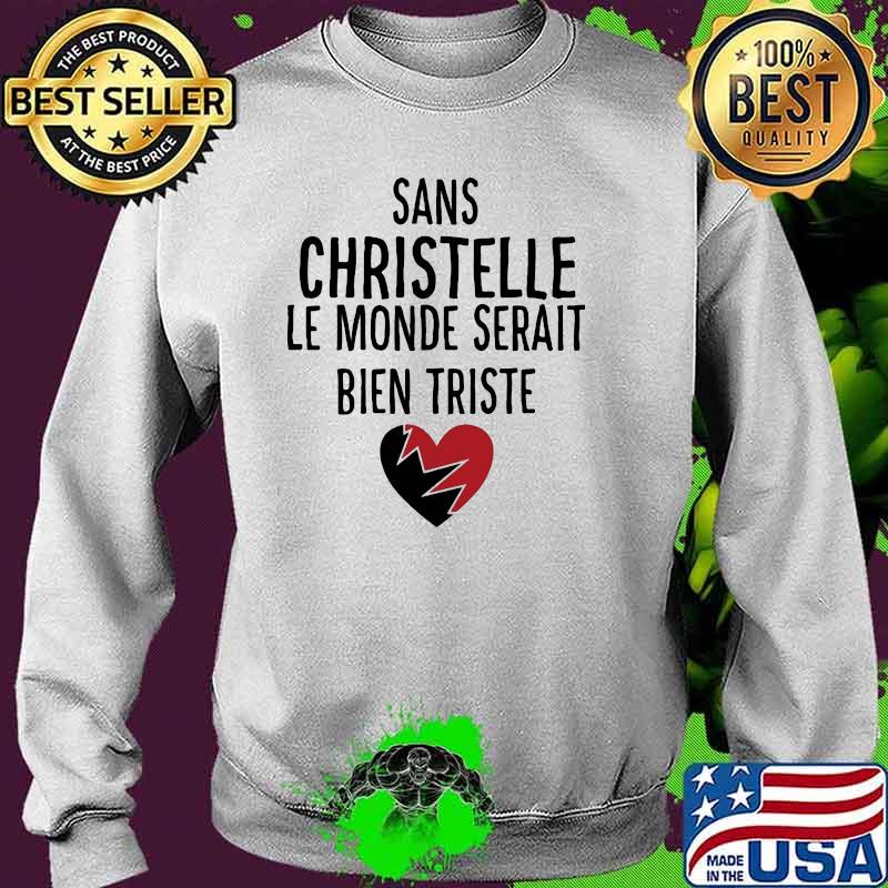 Sans Christelle Le Monde Serait Bien Triste Shirt Sweater Sans Christelle Le Monde Serait Bien Triste Shirt Sweater