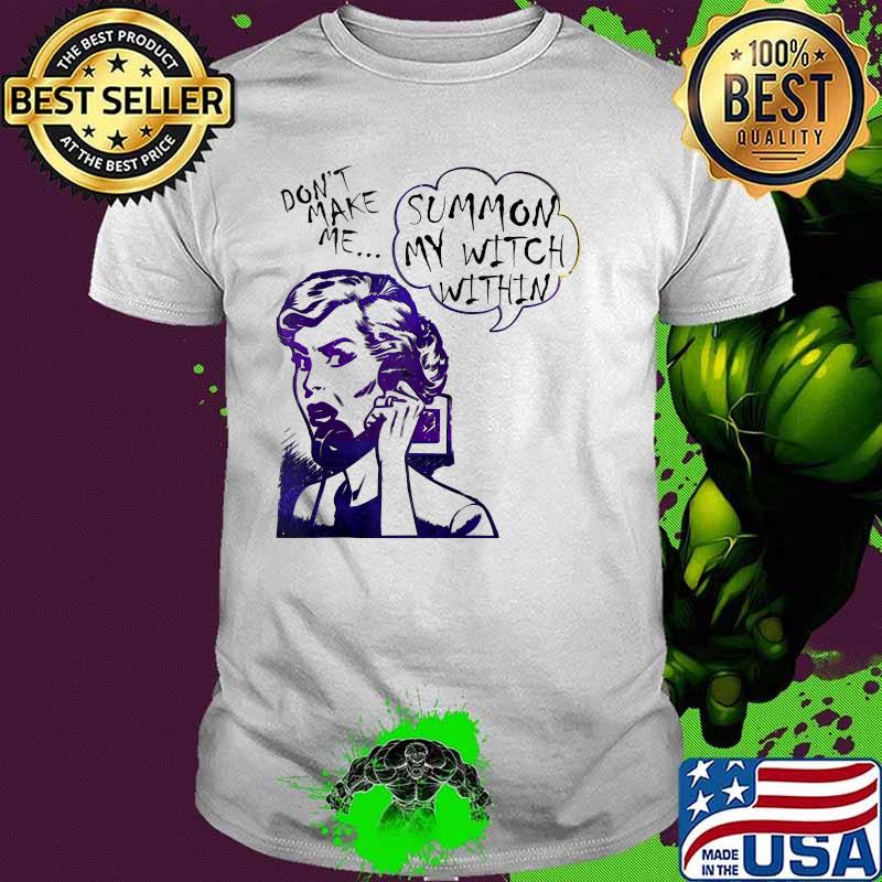 Sarcasm Don't Make Me Summon My Witch Within Vintage shirt Sarcasm Don't Make Me Summon My Witch Within Vintage shirt