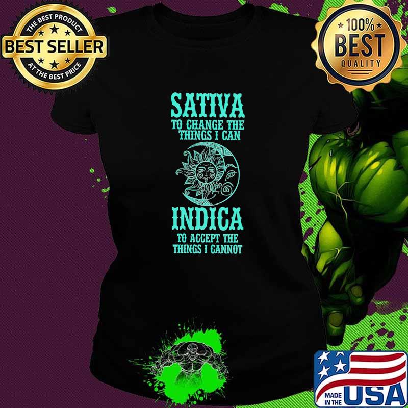 Sativa To Change The Things I Can Indica To Accept The Things I Cannot Shirt Ladies tee Sativa To Change The Things I Can Indica To Accept The Things I Cannot Shirt Ladies tee